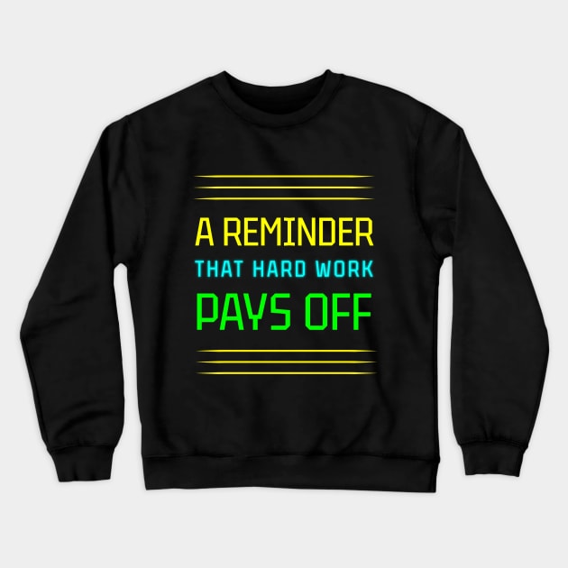 Hard Work Pays Off: A Motivational Reminder Crewneck Sweatshirt by EKSU17